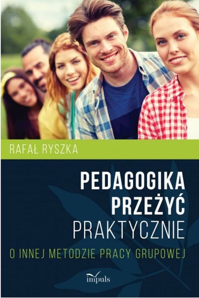 🏕️ Pedagogika Przeżyć Okładka książki przedstawia pięć uśmiechniętych osób stojących na zewnątrz w zielonym otoczeniu. Pod zdjęciem znajduje się granatowy blok z tekstem: „Rafał Ryszka, Pedagogika przeżyć praktycznie, O innej metodzie pracy grupowej”. Na dole widoczne jest logo wydawnictwa „impuls”.